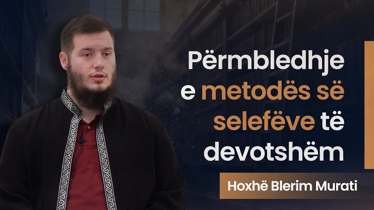 Përmbledhje e metodës së selefëve të devotshëm | Hoxhë Blerim Murati