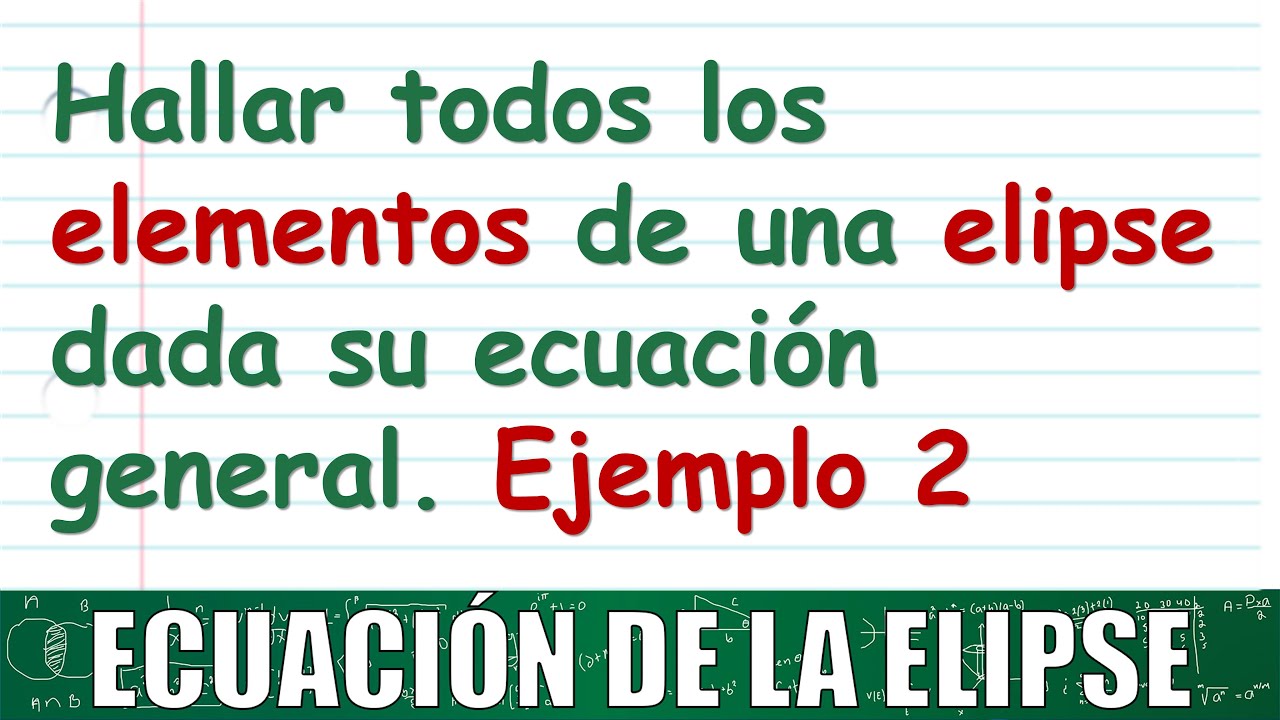 57. Elementos de una elipse. Cómo determinarlos: vértices, focos, Lr y excentricidad.