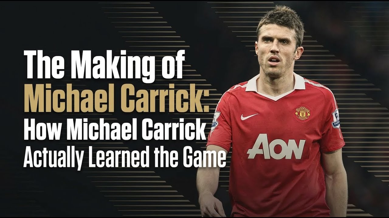 The Making of Michael Carrick How Michael Carrick Actually Learned the Game