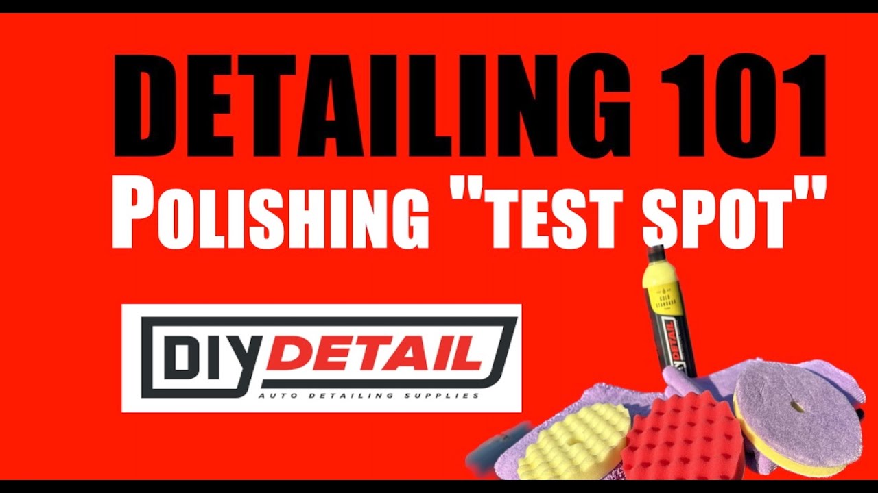 WHY ?  ''test spot&rsquo;&rsquo; before polishing, Detailing 101: