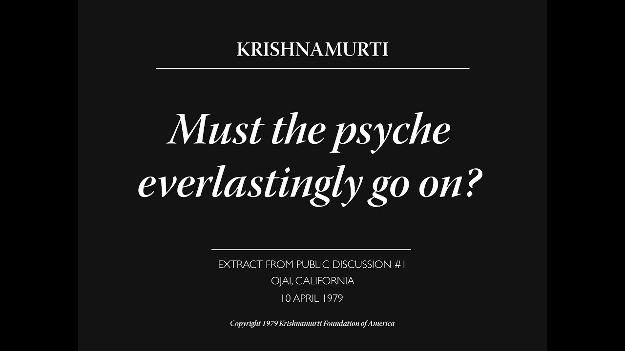 Must the psyche everlastingly go on? | J. Krishnamurti