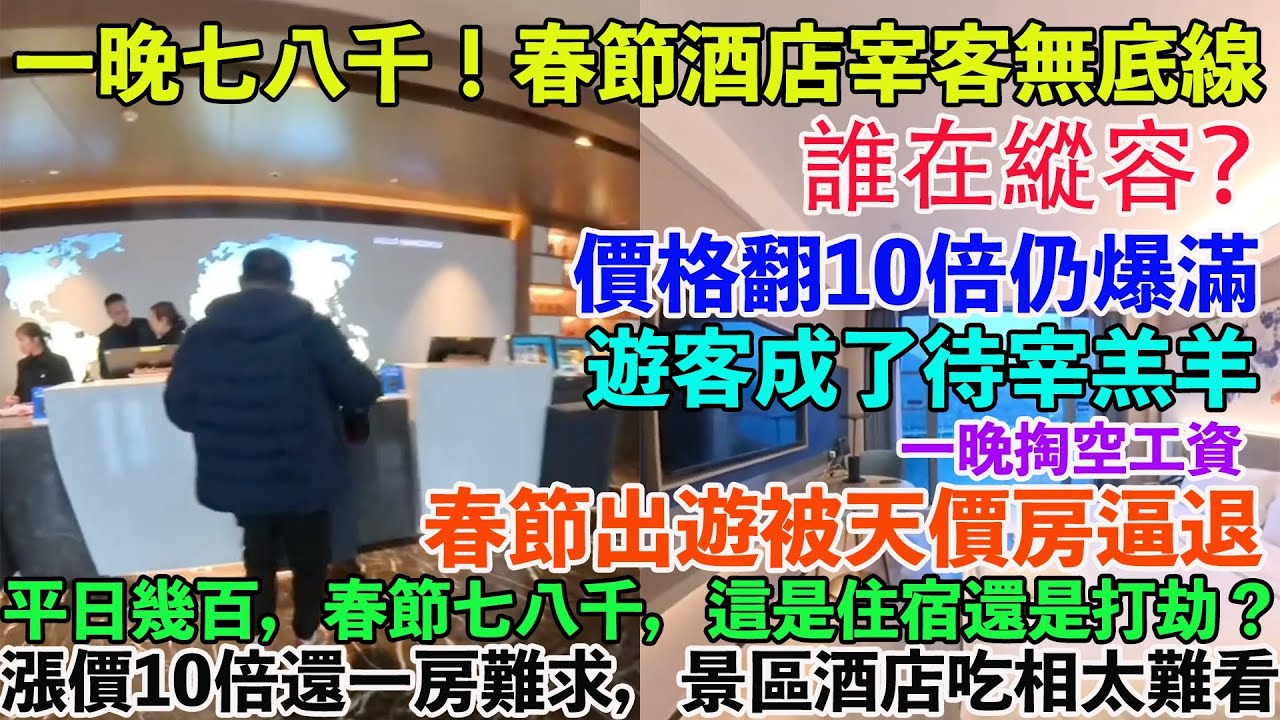 一晚七八千！春節酒店宰客無底線，誰在縱容？漲價10倍還一房難求，景區酒店吃相太難看！天價房收割遊客，文旅市場亂象愈演愈烈。瘋狂漲價無人管，景區酒店把過年當斂財節. 一晚掏空工資，春節出遊被天價房逼退