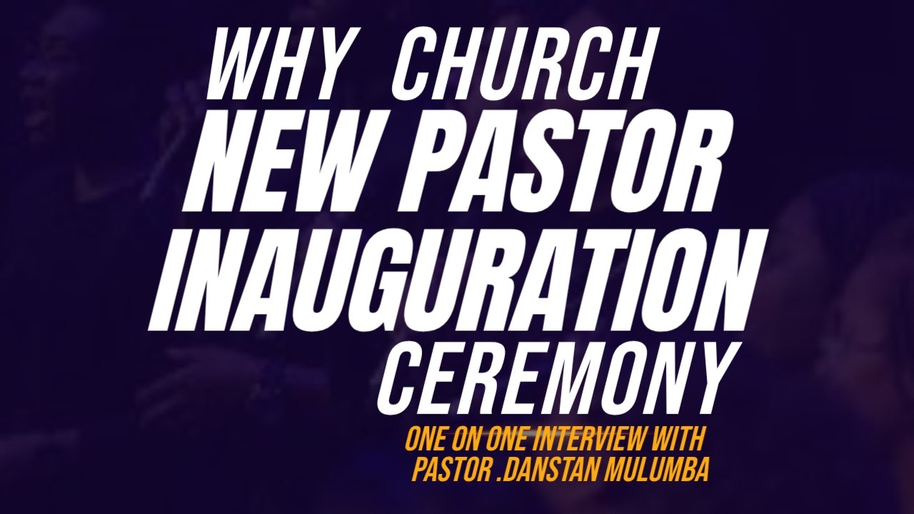 Why New Pastor Inauguration Ceremony: One on One Interview with Pr.Danstan Mulumba