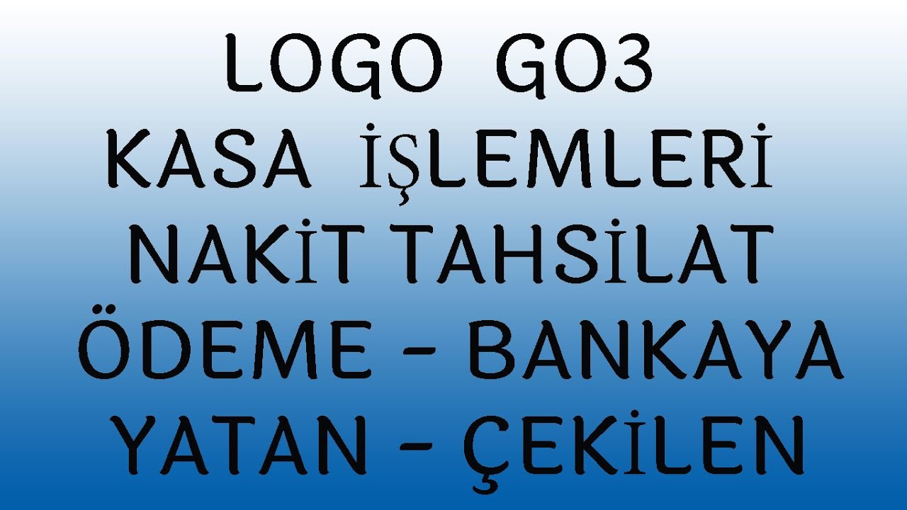 LOGO GO3 KASA İŞLEMLERİ TAHSİLAT- ÖDEME- BANKAYA YATAN- ÇEKİLEN İŞLEM AŞAMALARI