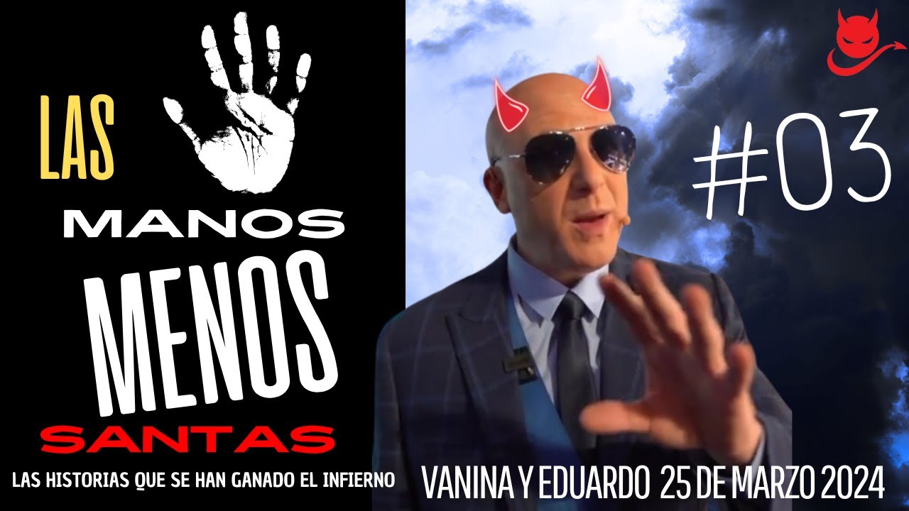 Las Manos Menos Santas #03 Vanina y Eduardo Malos Pensamientos 25 de Marzo 2024