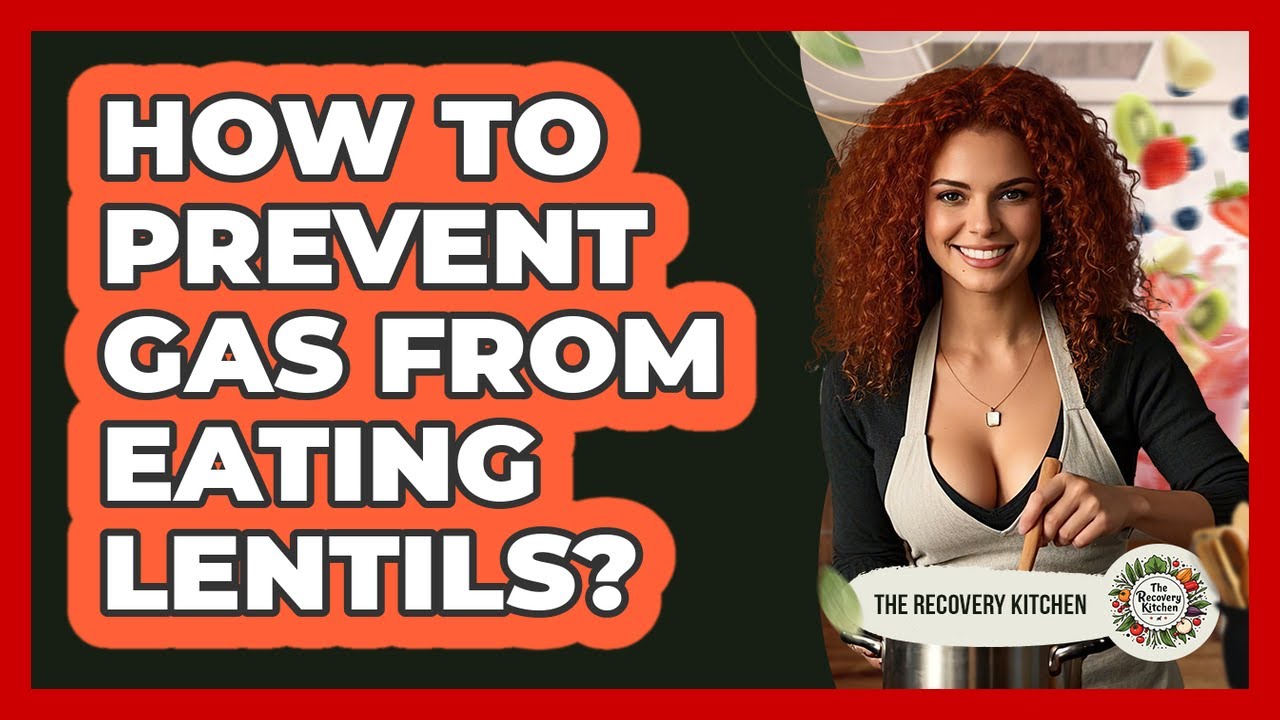 How To Prevent Gas From Eating Lentils?
