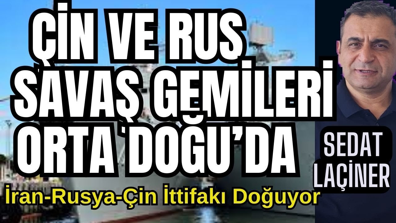 Çin ve Rus Savaş Gemileri Orta Doğu'da: İran-Çin-Rusya Yakınlaşması Büyüyor