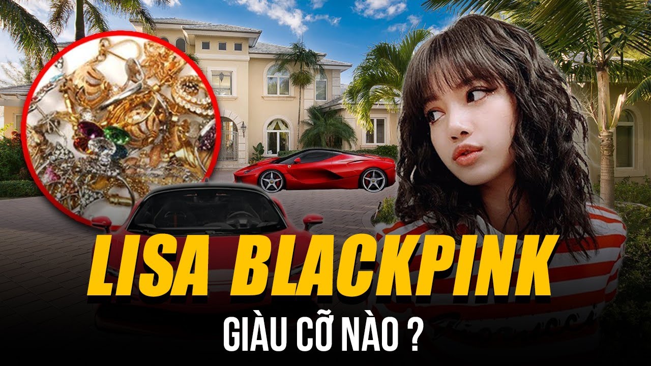 LISA (BLACKPINK) GIÀU CỠ NÀO? TRIỆU PHÚ LÀNG KPOP - SỞ HỮU TRANG SỨC TÚI XÁCH HÀNG TRĂM TỶ ĐỒNG