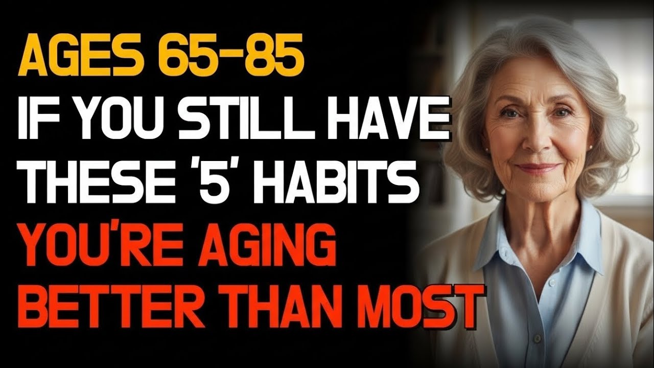 Ages 65-85: If you still have these '5' habits you're aging better than most