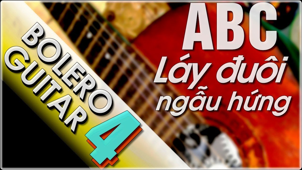 Điệu bolero P4 - Hướng dẫn láy đuôi đúng nhịp chuẩn - học đàn Guitar ABC