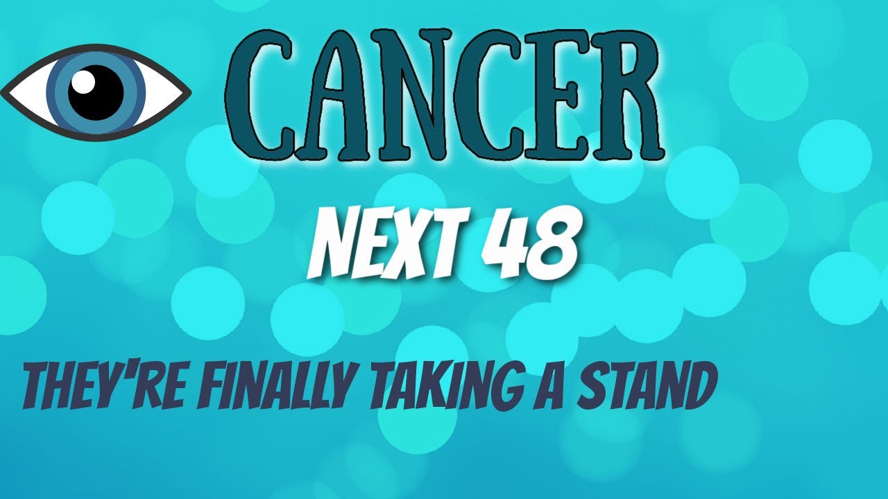CANCER NEXT 48! They finally stand and defend themselves.. AND STALK YOU