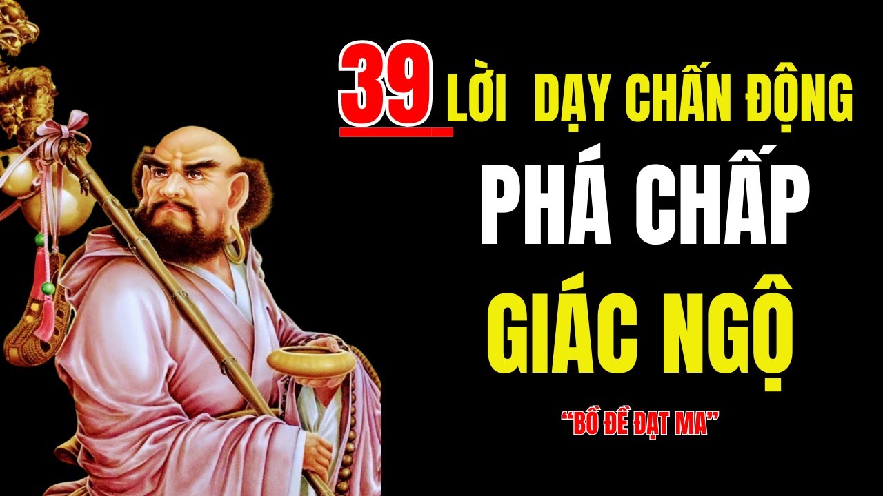 BỒ ĐỀ ĐẠT MA : 39 LỜI DẠY CHẠM VÀO GỐC RỄ CỦA TÂM - PHÁ CHẤP ĐỂ GIÁC NGỘ | Lời Phật Dạy