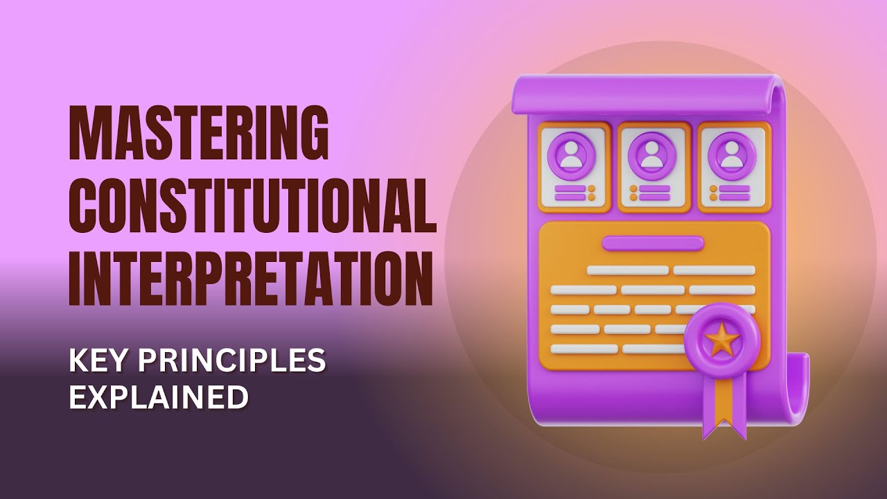 Mastering Constitutional Interpretation: Key Principles Explained