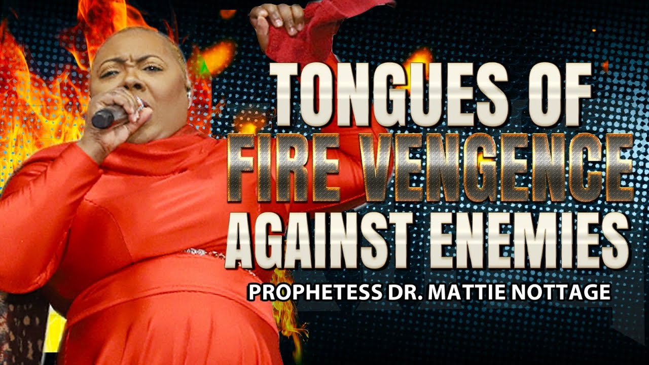 TONGUES OF FIRE- VENGEANCE AGAINST YOUR ENEMIES | PROPHETESS DR. MATTIE NOTTAGE