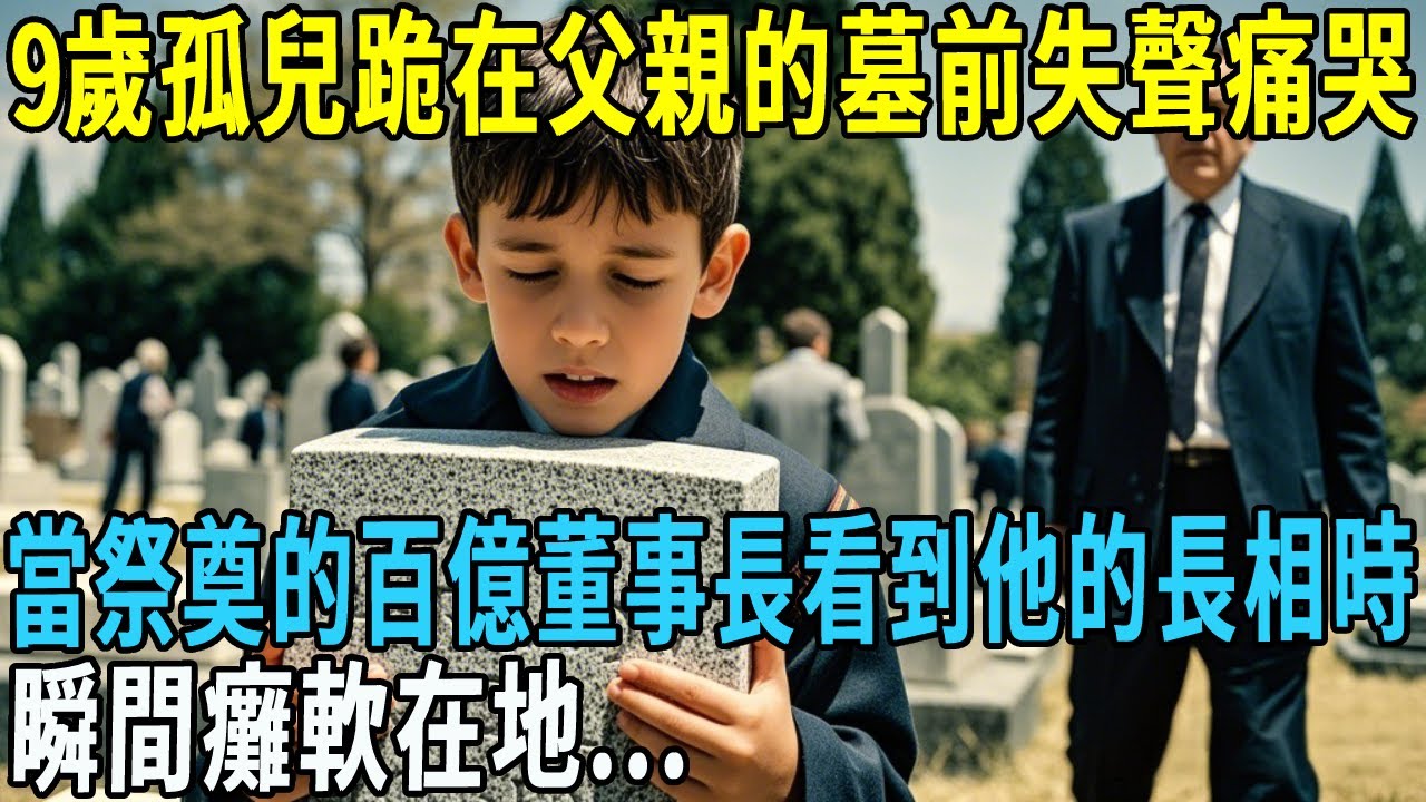 9歲孤兒跪在父親的墓前失聲痛哭，當趕來祭奠的百億董事長看到他的長相時，瞬間癱軟在地...【巷口故事會】#情感故事 #老年生活 #人生感悟 #情感共鸣 #感人壹幕 #故事分享 #故事#原創#爽文
