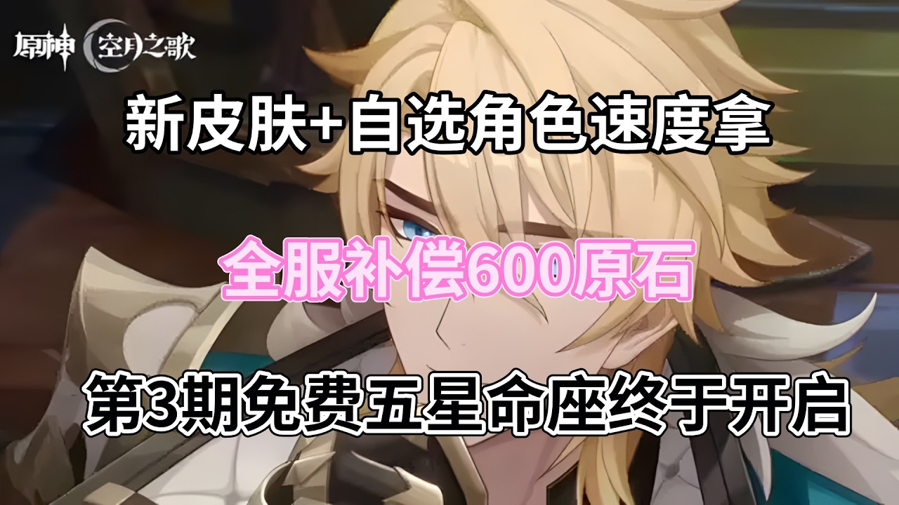 （原神）新皮肤+自选角色速度拿！全服补偿600原石，第3期免费五星命座终于开启！