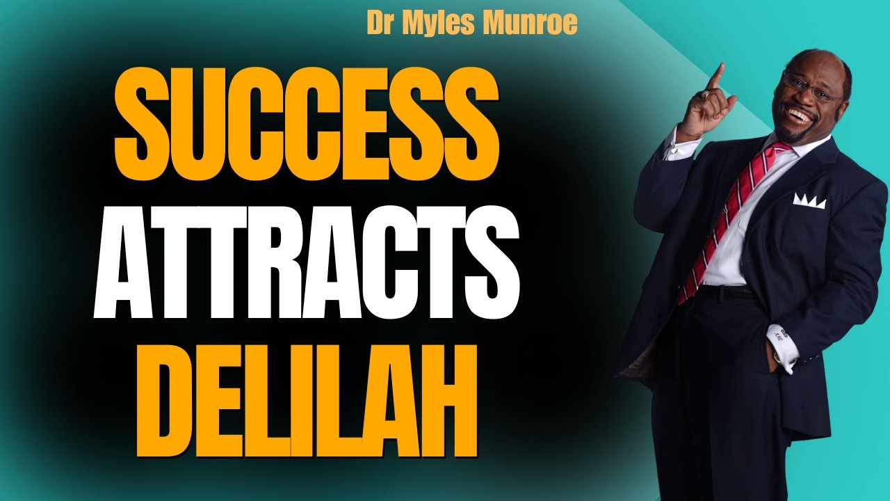 DR MYLES MUNROE DL: SUCCESS ATTRACTS DELILAH – THE DANGEROUS TRUTH EVERY MAN MUST HEAR