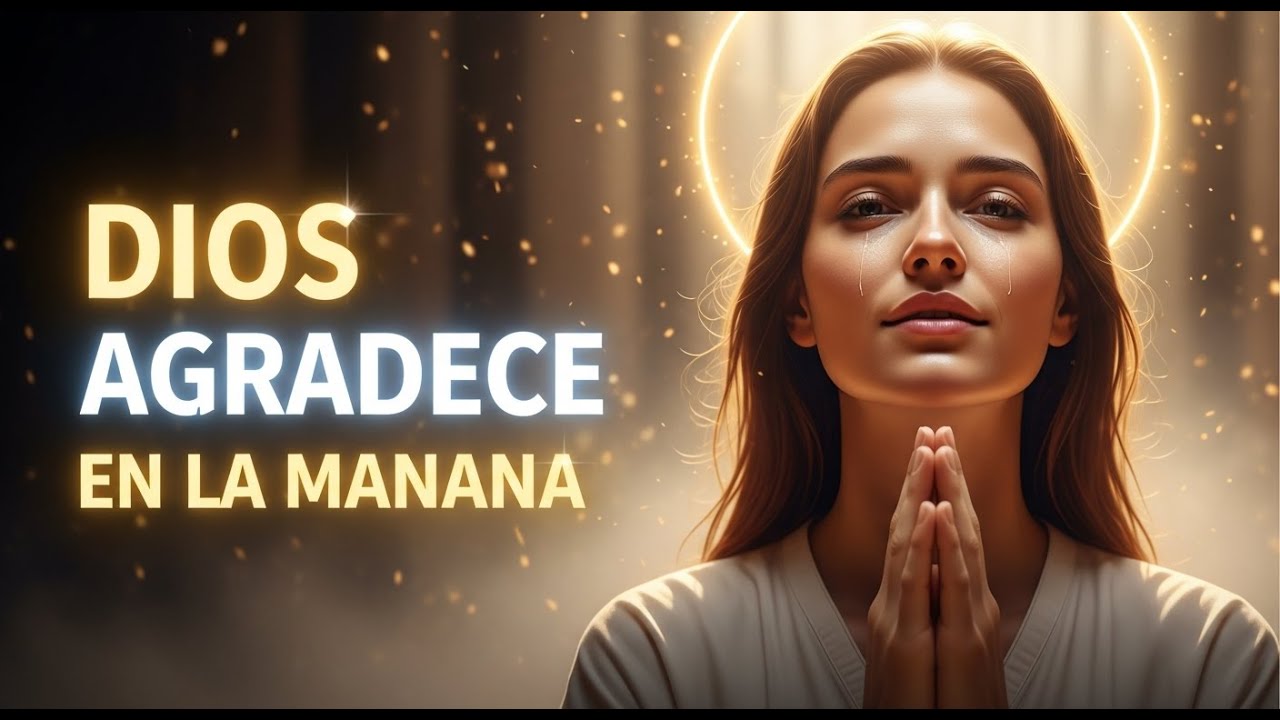 COMIENZA EL DÍA AGRADECIENDO A DIOS – PODEROSA ORACIÓN DE LA MAÑANA DE GRATITUD, PAZ Y PROSPERIDAD