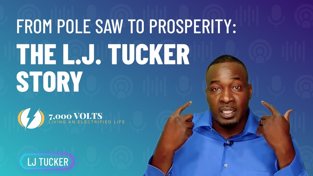 7,000 Volts: Episode 2 - From Pole Saw to Prosperity: The L.J. Tucker Story