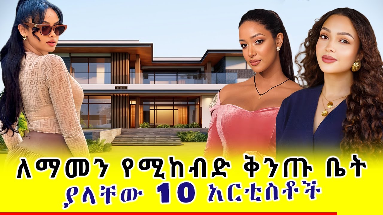10 ቅንጡ ቤት ያላቸው እንስት ዝነኞች | Top 10 Ethiopian Celebrities With the most luxurious homes!
