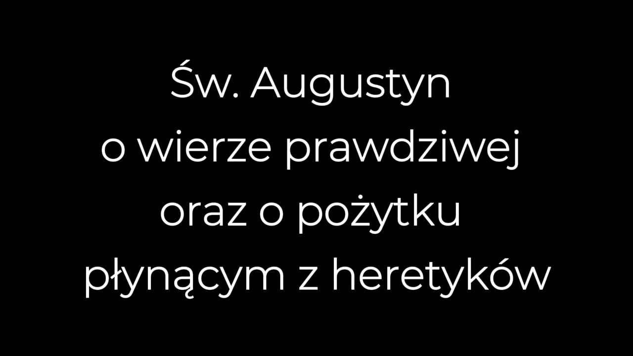 Św. Augustyn o wierze prawdziwej oraz o pożytku płynącym z heretyków