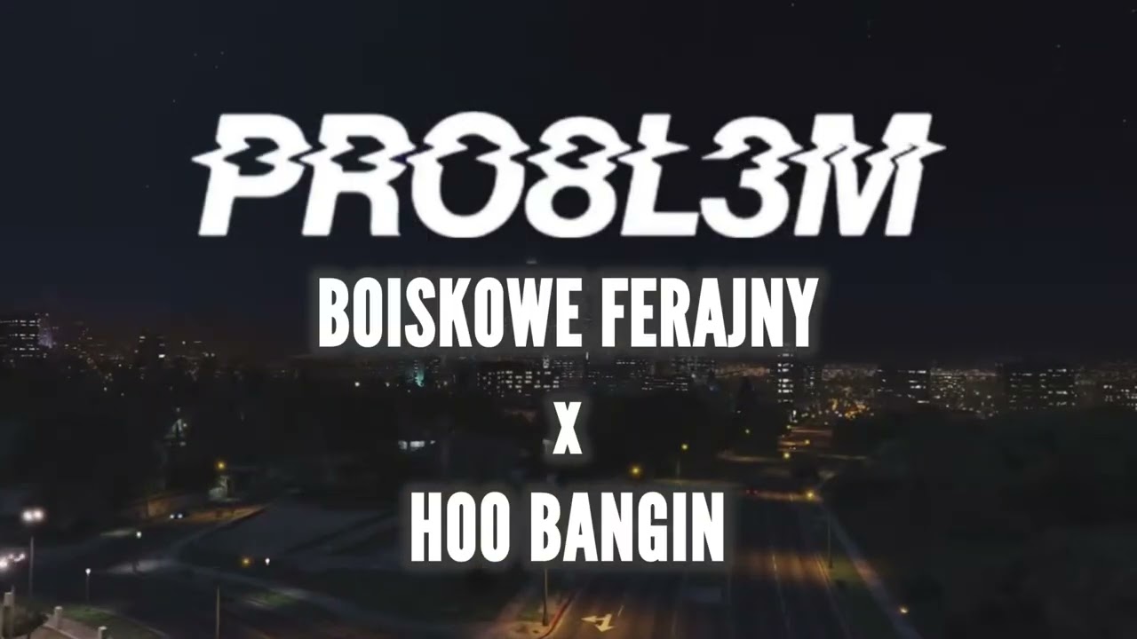 PRO8L3M - BOISKOWE FERAJNY x Hoo Bangin&rsquo; (FUMAN EDIT)