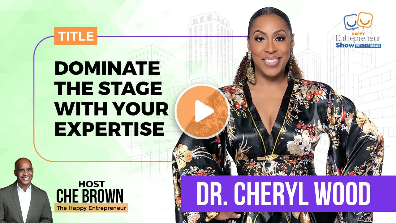 Dr. Cheryl Wood | Dominate The Stage With Your Expertise | Happy Entrepreneur Show | Che Brown