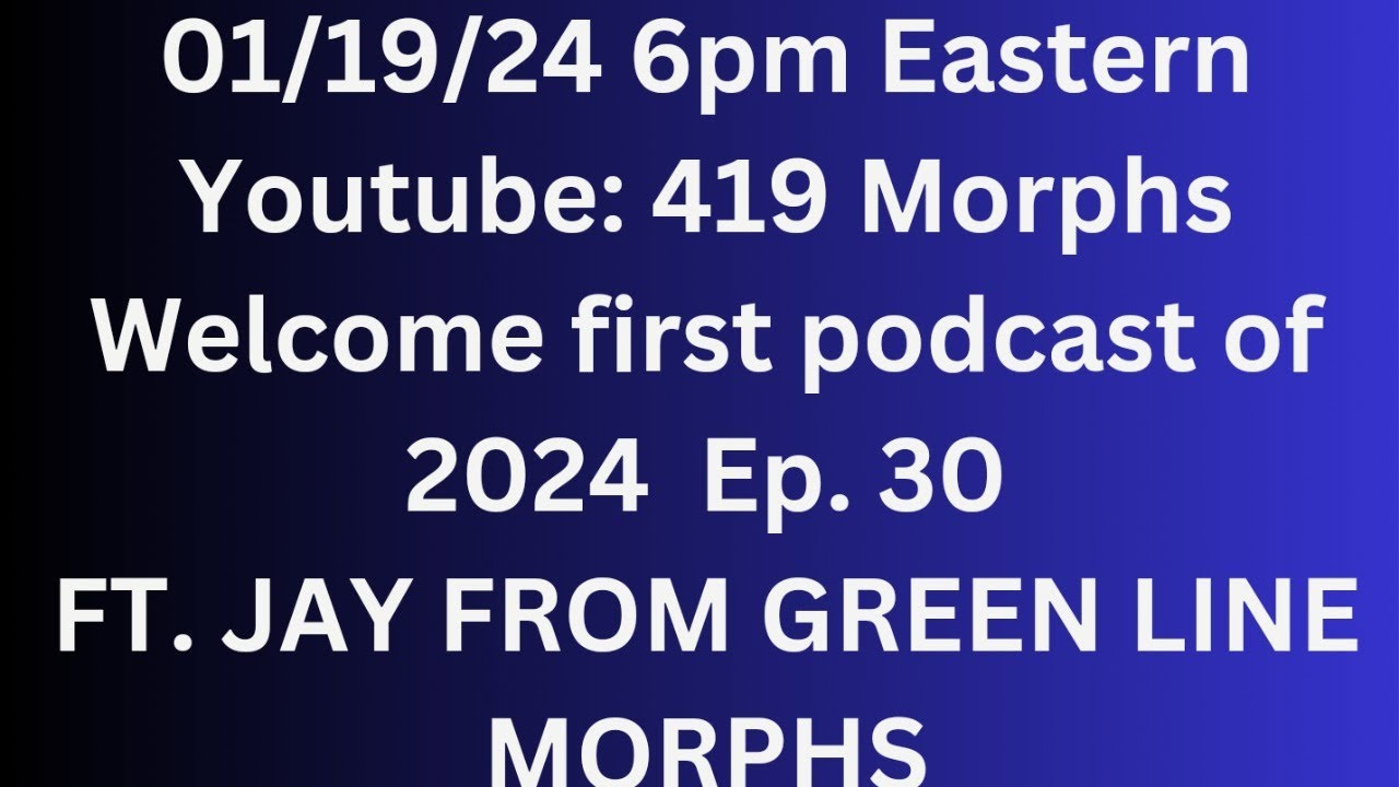 First podcast of 2024 ep. 30 ft Green Line Morphs