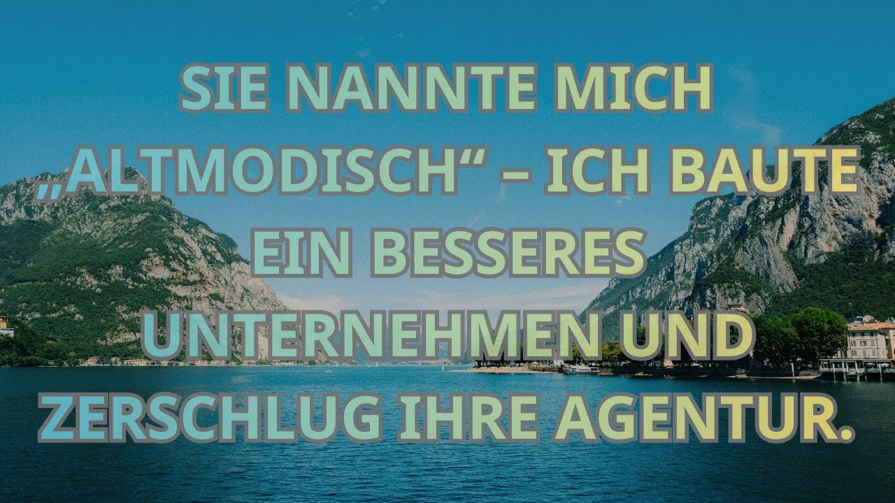 SIE NANNTE MICH „ALTMODISCH“ – ICH BAUTE EIN BESSERES UNTERNEHMEN UND ZERSCHLUG IHRE AGENTUR