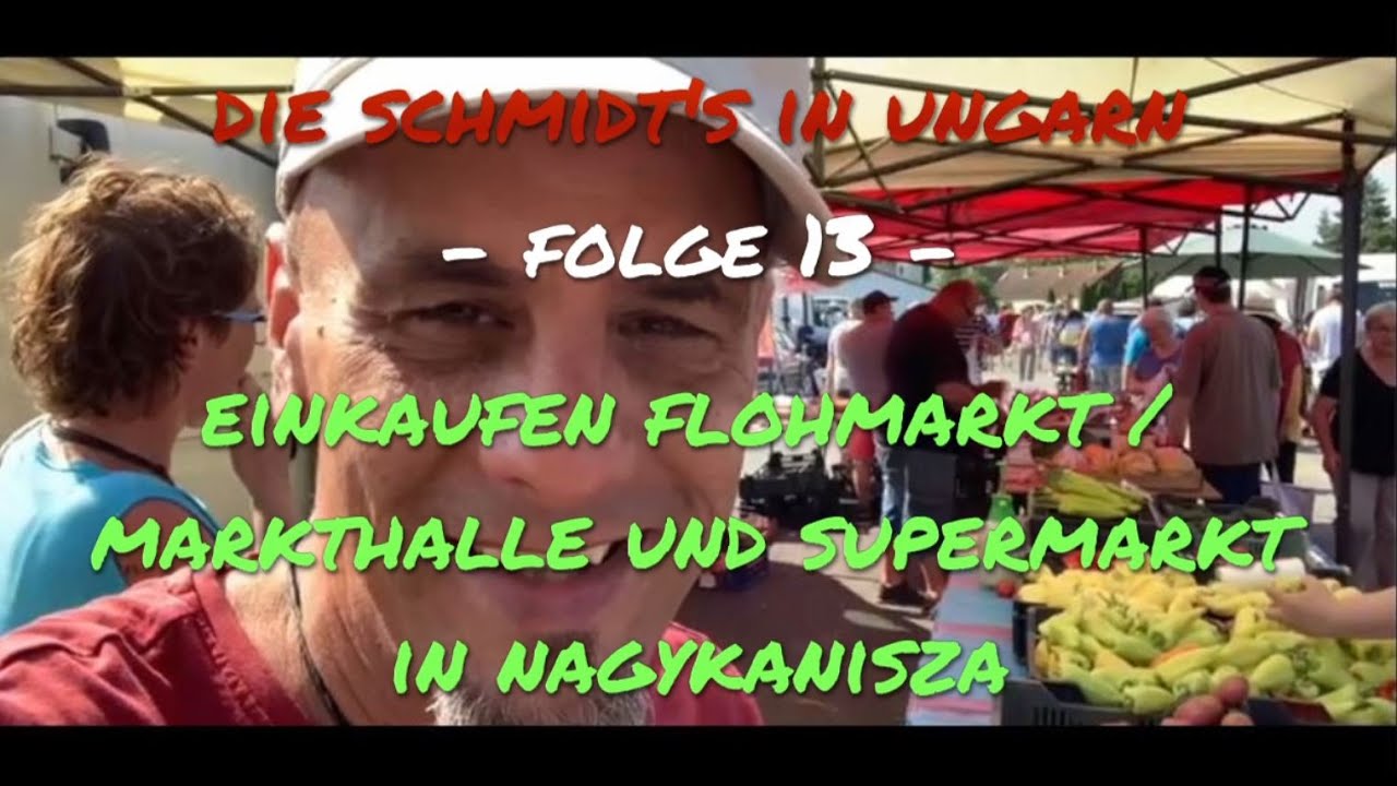 💃🏼🙋‍♂️ DIE SCHMIDT'S IN UNGARN * FOLGE 13 *  FLOHMARKT / MARKTHALLE / UNG. SUPERMARKT IN NAGYKANISZA