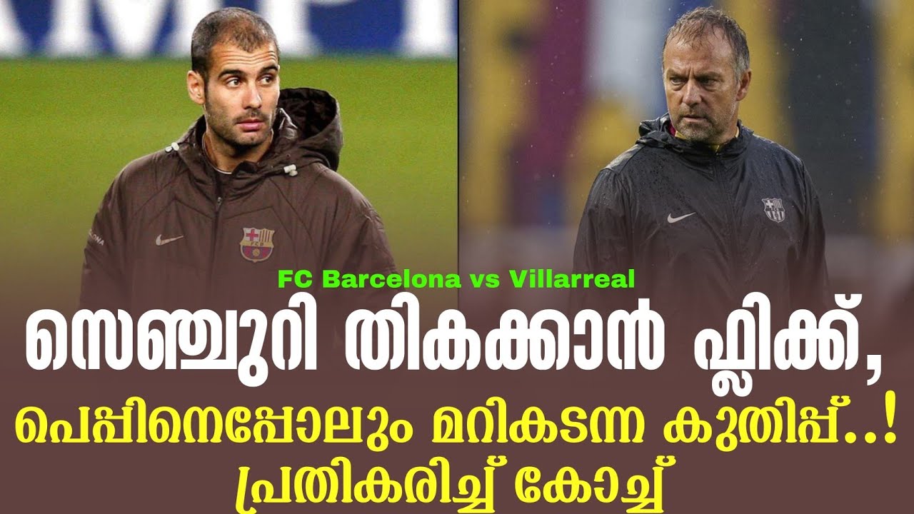 സെഞ്ചുറി തികക്കാൻ ഫ്ലിക്ക്,പെപ്പിനെപ്പോലും മറികടന്ന കുതിപ്പ്!പ്രതികരിച്ച് കോച്ച് |FCB vs Villarreal
