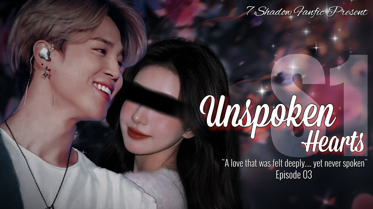 𝐔𝐧𝐬𝐩𝐨𝐤𝐞𝐧 𝐇𝐞𝐚𝐫𝐭𝐬 - 𝐄𝐩𝐢𝐬𝐨𝐝𝐞 𝟎𝟑 || 𝐒𝐞𝐚𝐬𝐨𝐧 𝟎𝟏 || 𝐏𝐚𝐫𝐤 𝐉𝐢𝐦𝐢𝐧 𝐅𝐚𝐧𝐟𝐢𝐜𝐭𝐢𝐨𝐧 || 𝟕 𝐒𝐡𝐚𝐝𝐨𝐰 𝐅𝐚𝐧𝐟𝐢𝐜 ||
