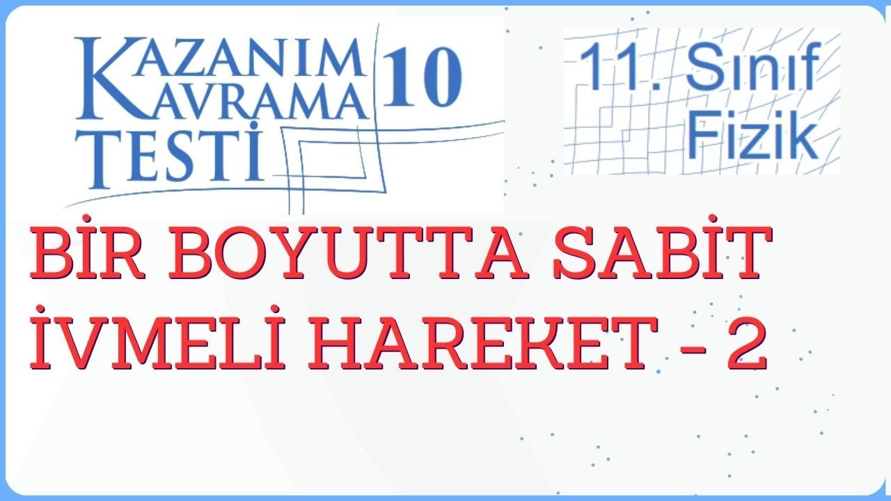 11. Sınıf Fizik | Kazanım Kavrama Testi 10 | Bir Boyutta Sabit İvmeli Hareket - 2