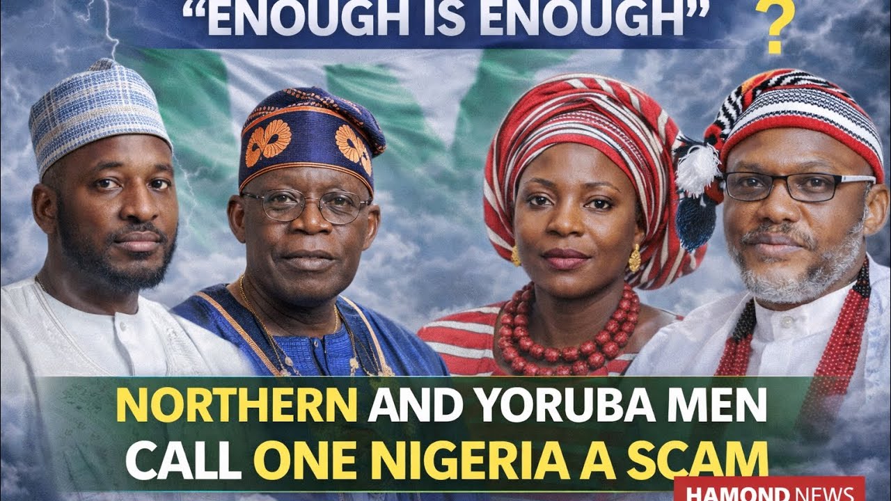 ENOUGH IS ENOUGH! NORTHERN & YORUBA VOICES SAY ONE NIGERIA IS A SCAM — TIME TO DIVIDE