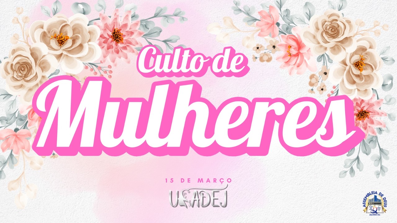 Culto de Mulheres (USADEJ) 15 de Março - Igreja Assembleia de Deus Juazeiro-BA