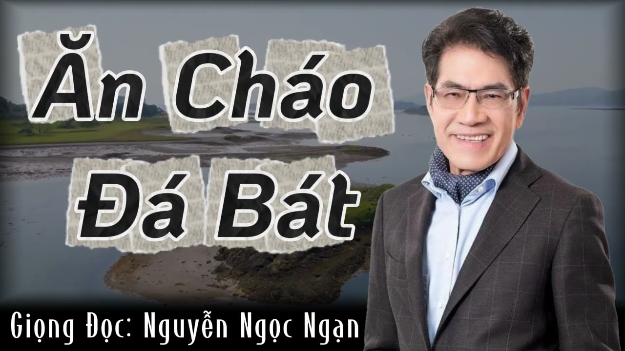 ĂN CHÁO ĐÁ BÁT - Nguyễn Ngọc Ngạn - Truyện Đời
