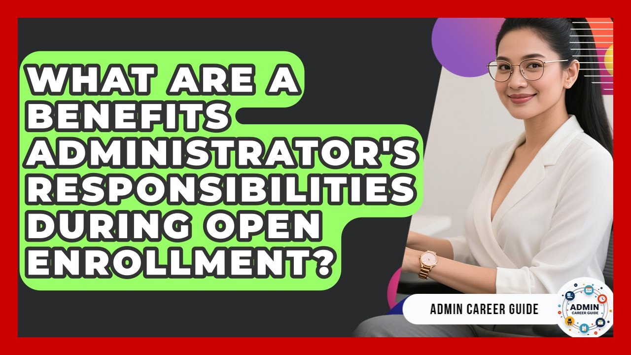 What Are A Benefits Administrator's Responsibilities During Open Enrollment? - Admin Career Guide