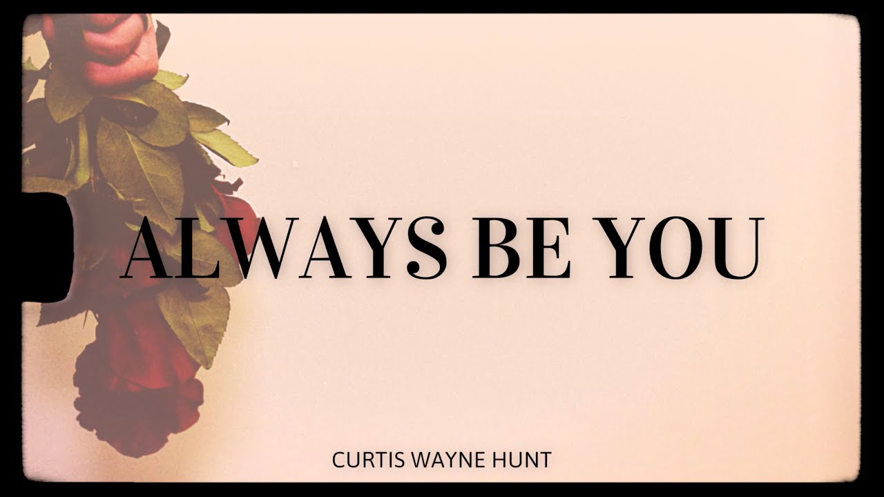 Curtis Wayne Hunt - Always Be You (Official Lyric Video)