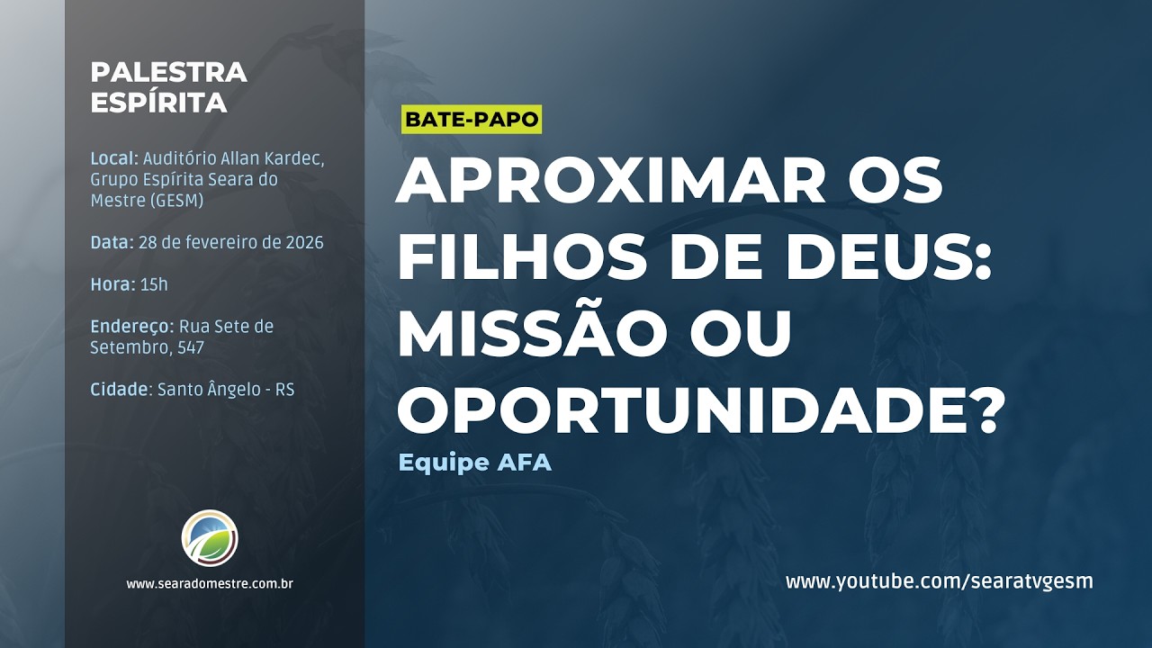 APROXIMAR OS FILHOS DE DEUS: MISSÃO OU OPORTUNIDADE? - Equipe AFA | Palestra Espírita