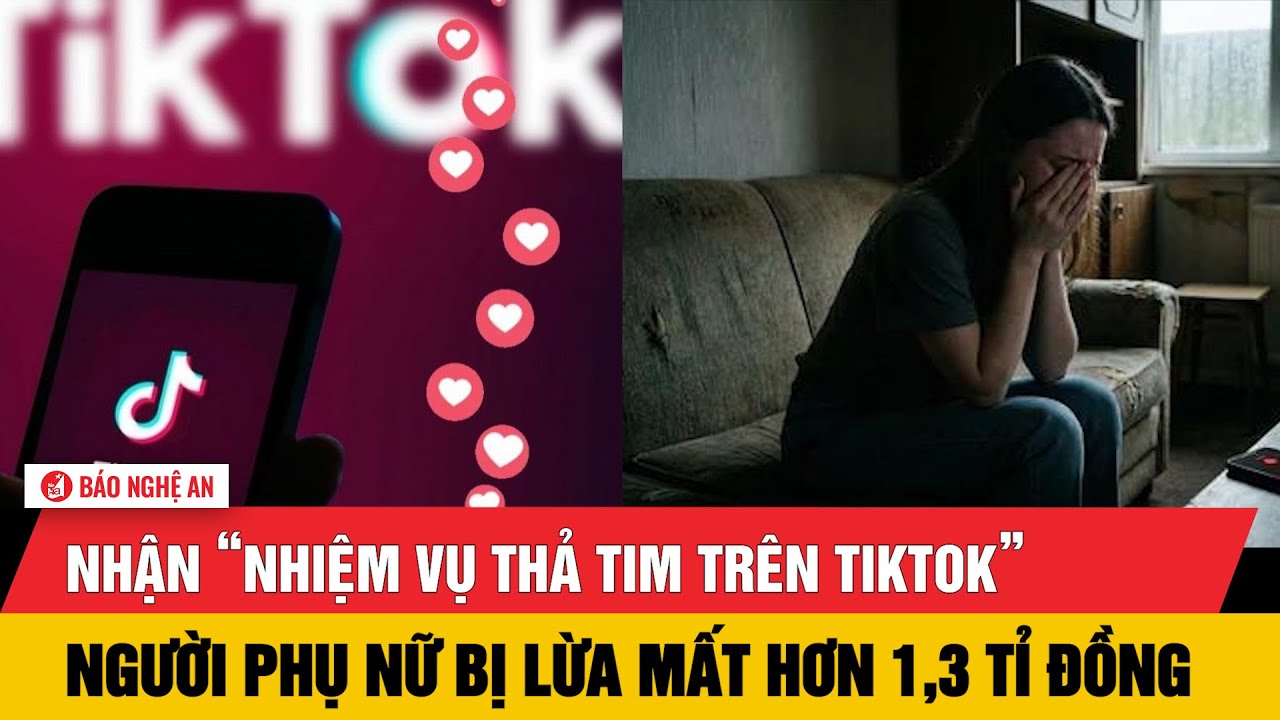 Nhận “nhiệm vụ thả tim trên TikTok”, người phụ nữ bị lừa mất hơn 1,3 tỉ đồng