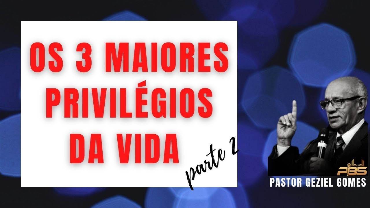 OS 3 MAIORES PRIVILÉGIOS DA VIDA | parte 2 final | Pregação