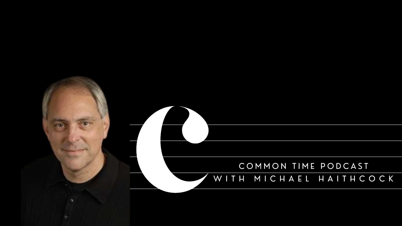 Michael Haithcock on Common Time Podcast I Programming, Lincolnshire Posy I S. 4 Ep. 8