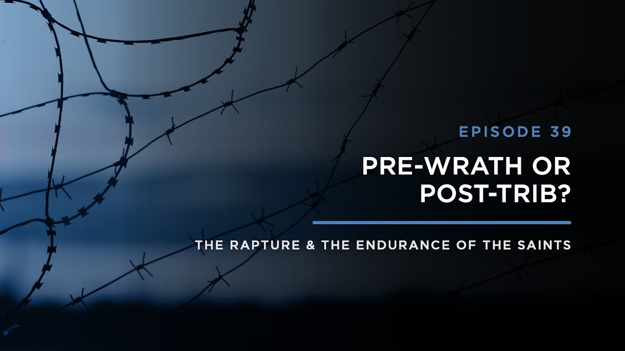 Pre-Wrath or Post-Trib? // THE RAPTURE & ENDURANCE OF THE SAINTS