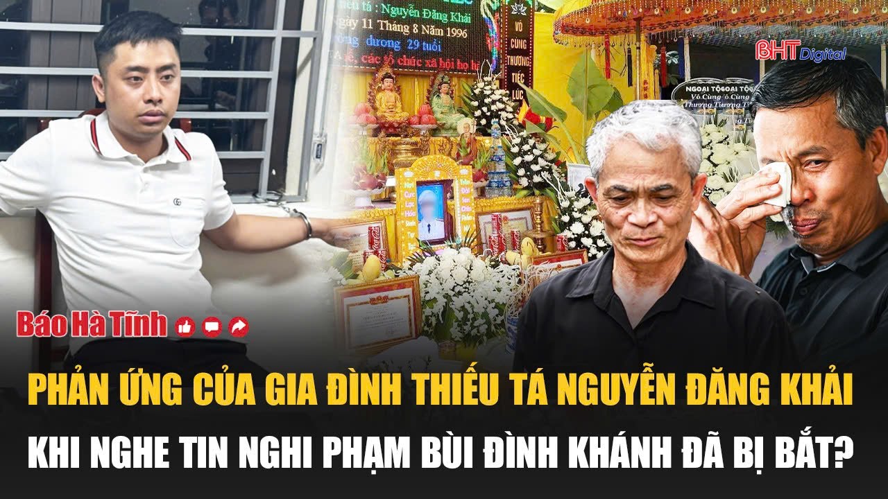 Phản ứng của gia đình Thiếu tá Nguyễn Đăng Khải khi nghe tin nghi phạm Bùi Đình Khánh đã bị bắt?