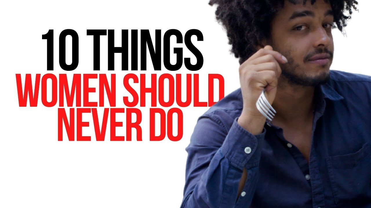 10 things women should NEVER do with a man