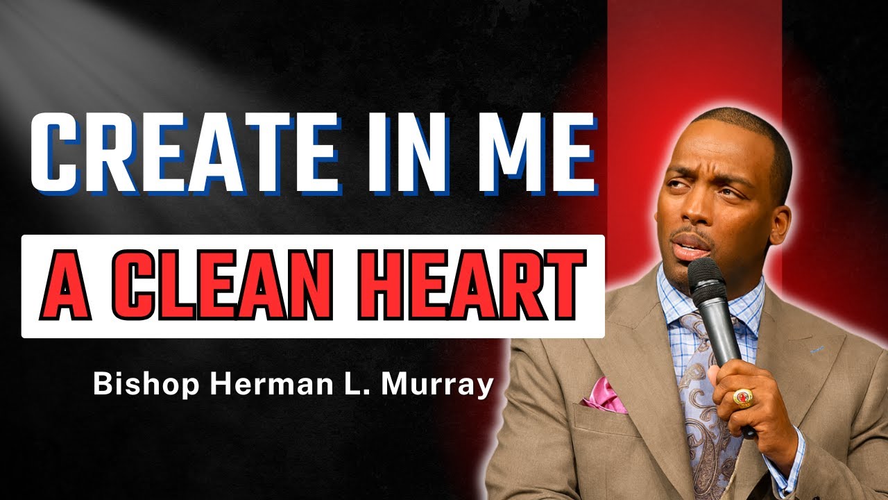 Why You Need a Clean Heart: The Power of Repentance | Bishop Herman Murray