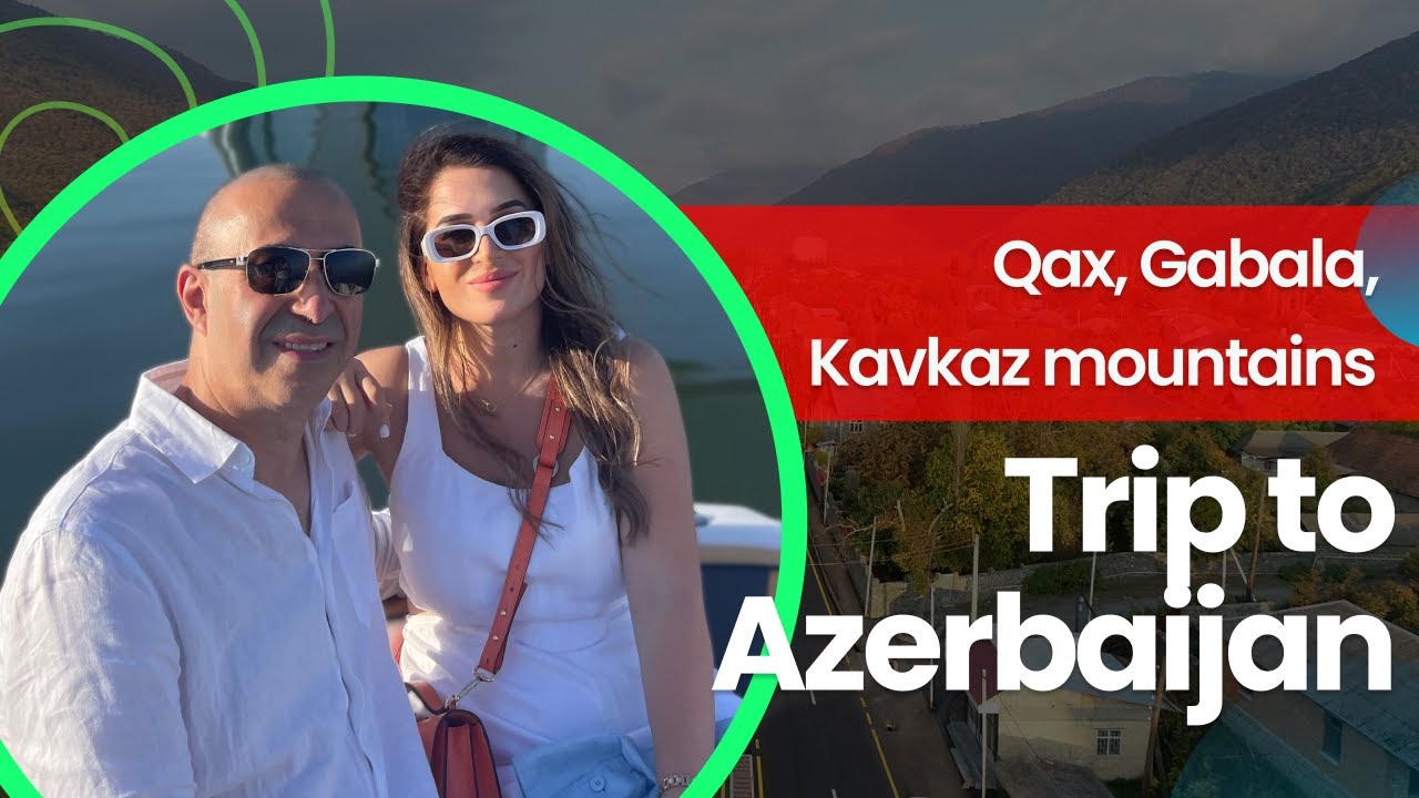 A Journey Through Qax, Gabala, and the Breathtaking Kavkaz Mountains