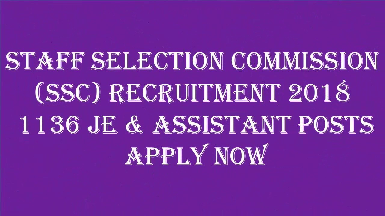 Staff Selection Commission (SSC) Recruitment 2018 &ndash; 1136 JE & Assistant Posts | Apply Now