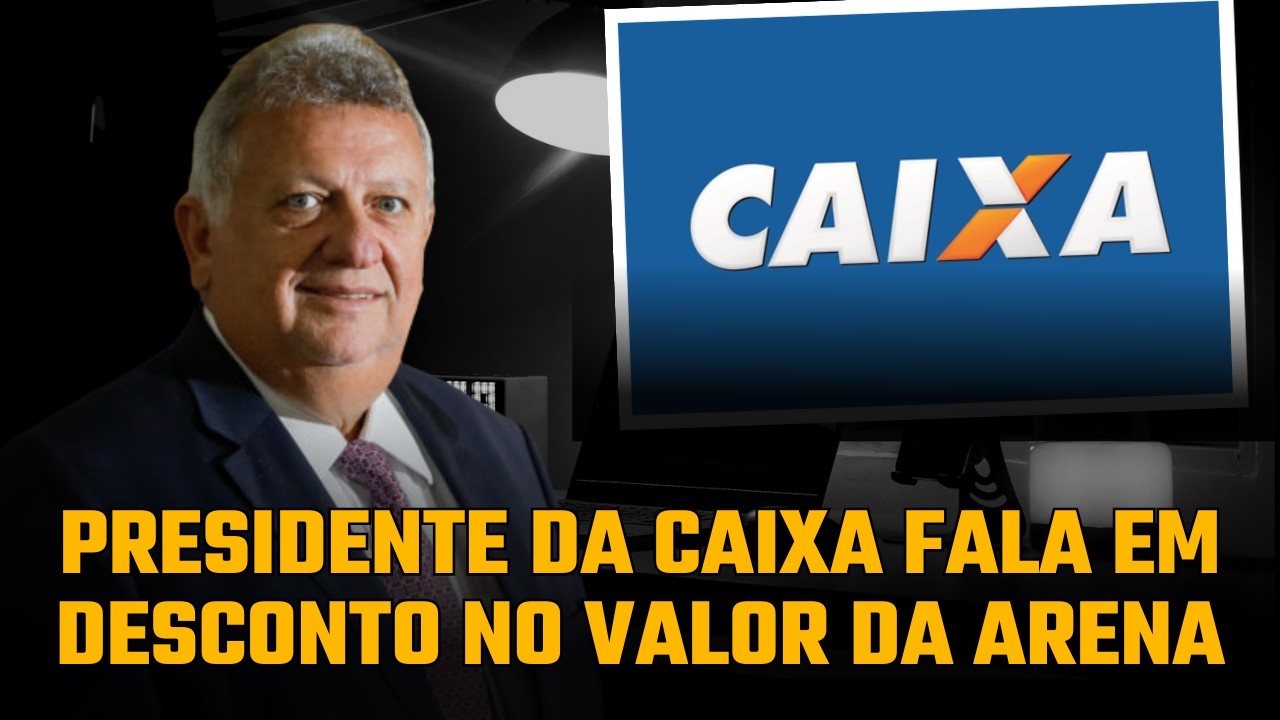 VAI TER DESCONTO | PRESIDENTE DA CAIXA FALA EM DAR DESCONTO NO VALOR DA NEO QUÍMICA ARENA