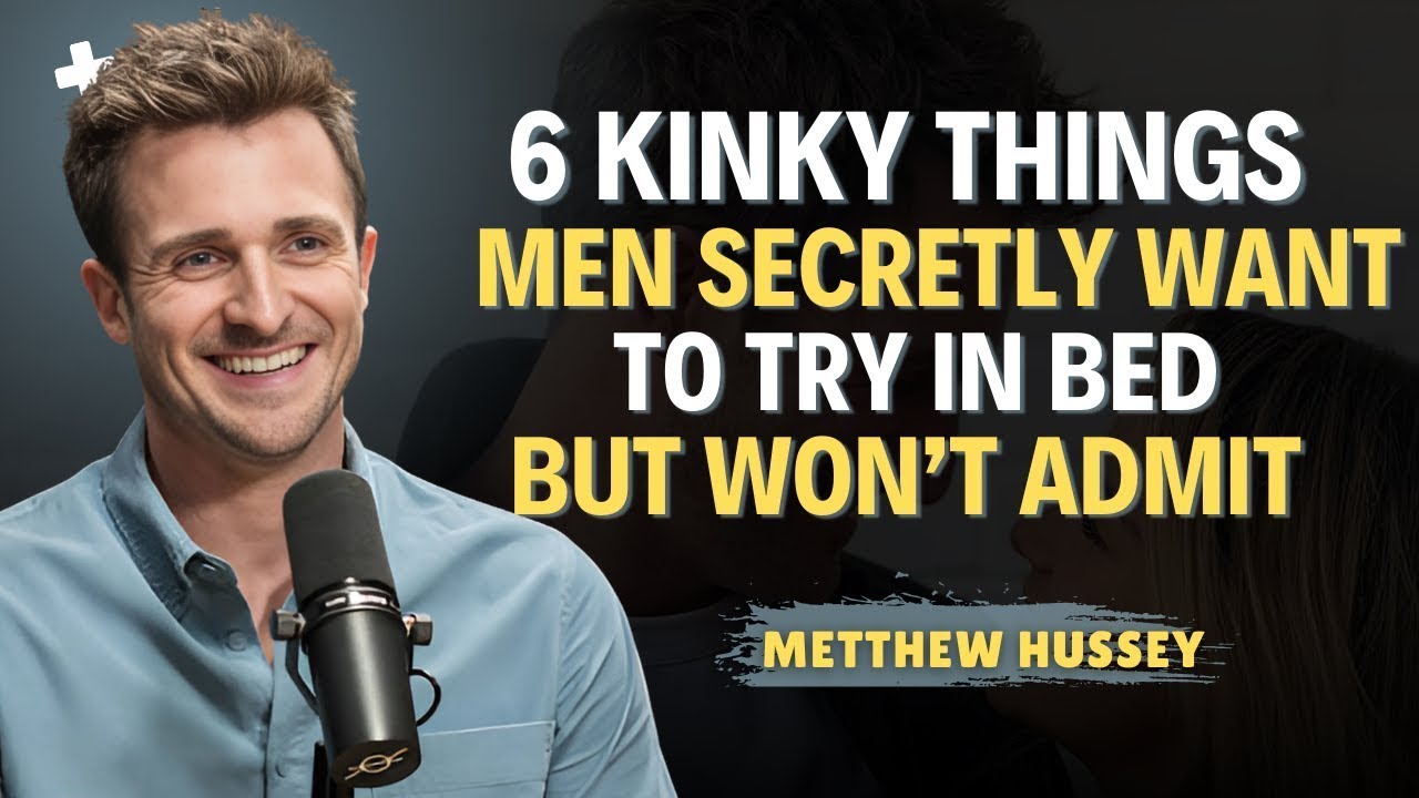 6 Kinky Things Men SECRETLY Want To Try In Bed But Won’t Admit    Matthew Hussey    Dating Advice